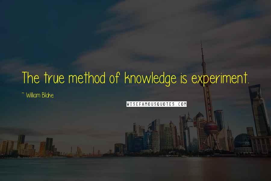William Blake Quotes: The true method of knowledge is experiment.