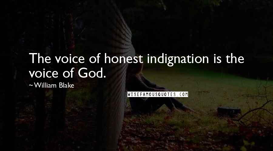 William Blake Quotes: The voice of honest indignation is the voice of God.