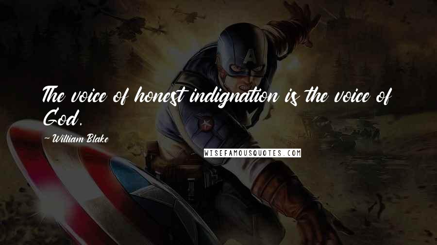 William Blake Quotes: The voice of honest indignation is the voice of God.