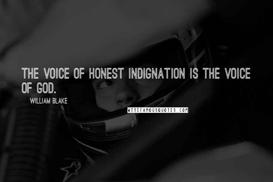 William Blake Quotes: The voice of honest indignation is the voice of God.