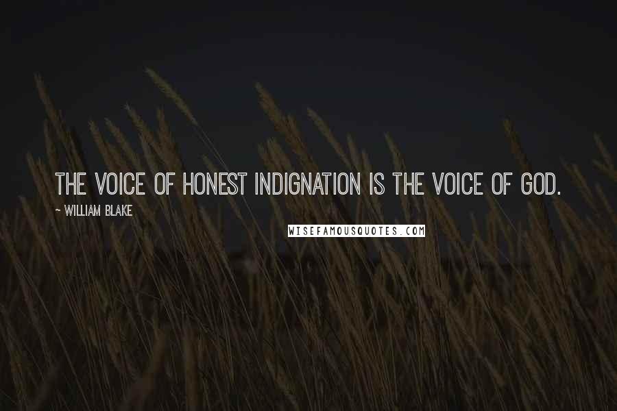 William Blake Quotes: The voice of honest indignation is the voice of God.