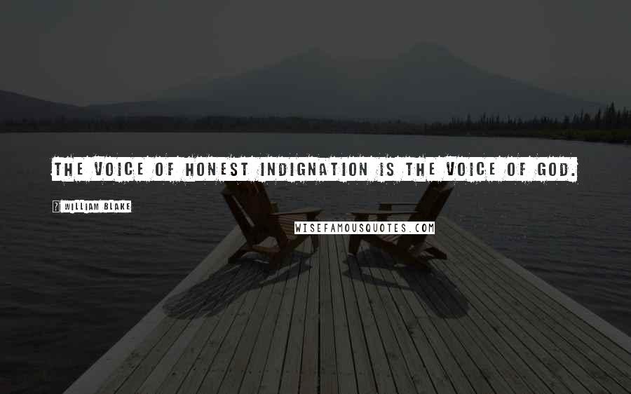 William Blake Quotes: The voice of honest indignation is the voice of God.
