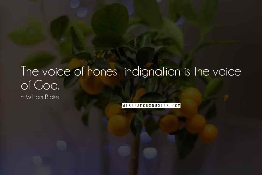 William Blake Quotes: The voice of honest indignation is the voice of God.