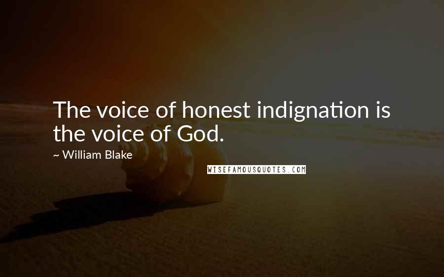 William Blake Quotes: The voice of honest indignation is the voice of God.