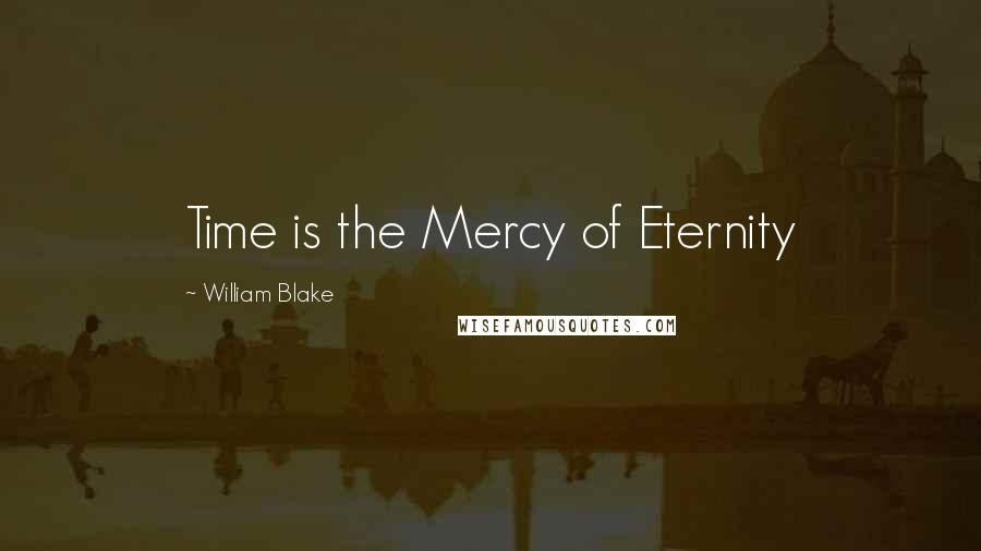 William Blake Quotes: Time is the Mercy of Eternity