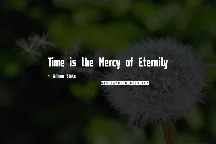 William Blake Quotes: Time is the Mercy of Eternity