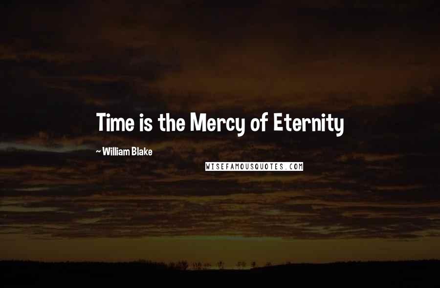 William Blake Quotes: Time is the Mercy of Eternity