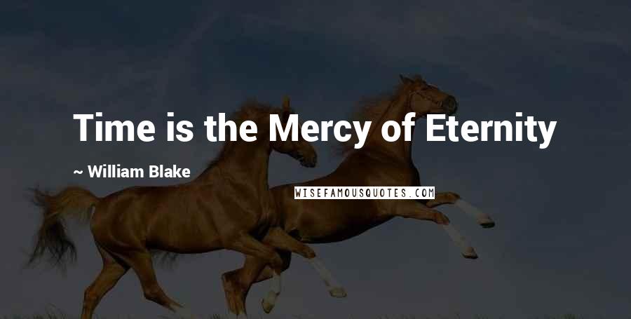 William Blake Quotes: Time is the Mercy of Eternity