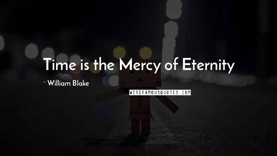 William Blake Quotes: Time is the Mercy of Eternity