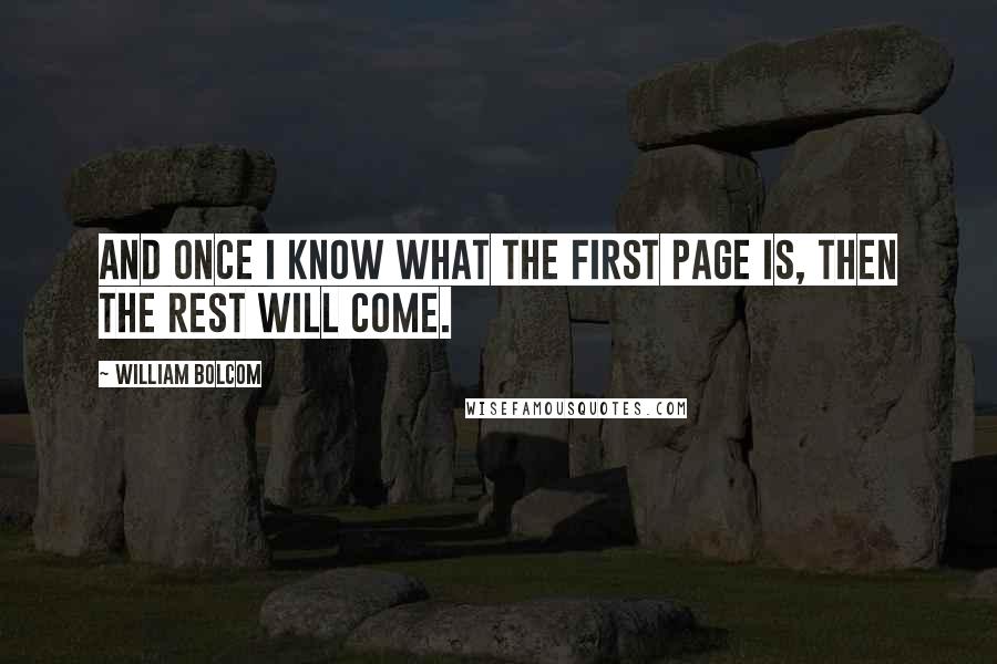William Bolcom Quotes: And once I know what the first page is, then the rest will come.