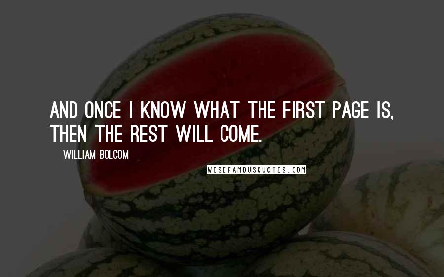 William Bolcom Quotes: And once I know what the first page is, then the rest will come.