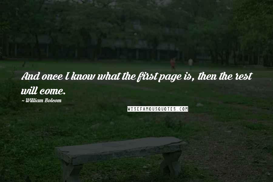 William Bolcom Quotes: And once I know what the first page is, then the rest will come.