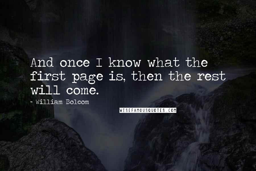 William Bolcom Quotes: And once I know what the first page is, then the rest will come.