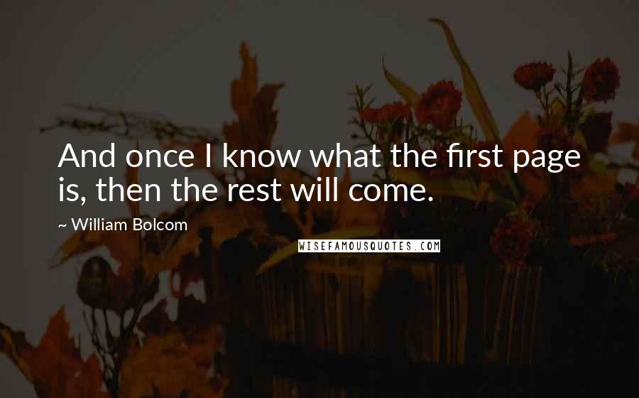 William Bolcom Quotes: And once I know what the first page is, then the rest will come.