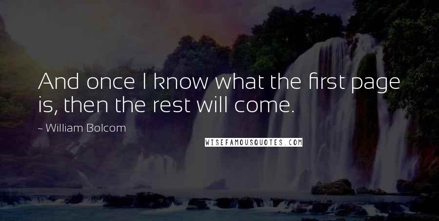 William Bolcom Quotes: And once I know what the first page is, then the rest will come.