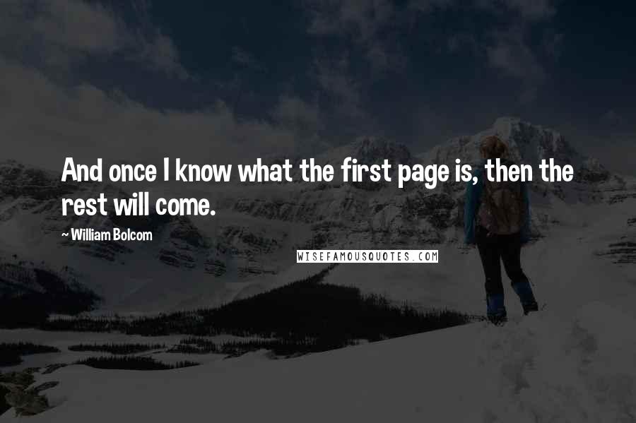 William Bolcom Quotes: And once I know what the first page is, then the rest will come.