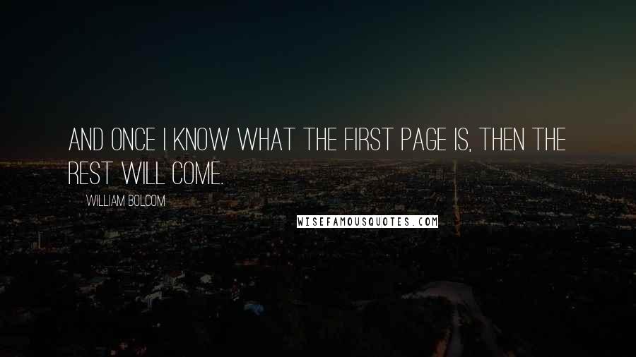 William Bolcom Quotes: And once I know what the first page is, then the rest will come.