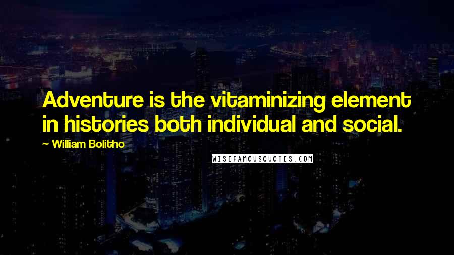 William Bolitho Quotes: Adventure is the vitaminizing element in histories both individual and social.