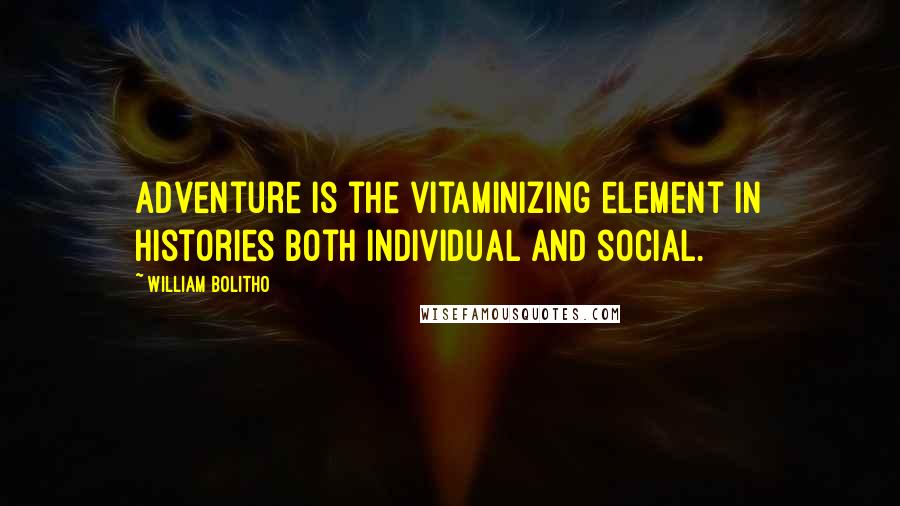 William Bolitho Quotes: Adventure is the vitaminizing element in histories both individual and social.