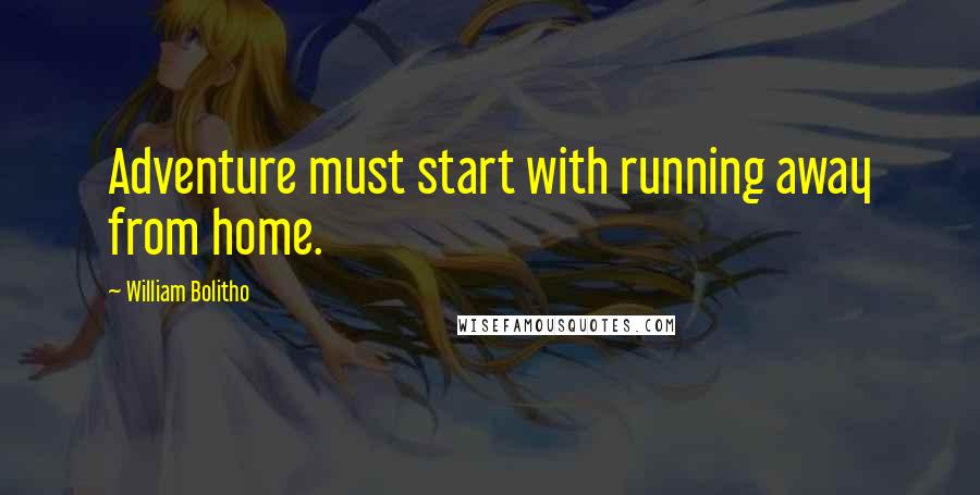 William Bolitho Quotes: Adventure must start with running away from home.