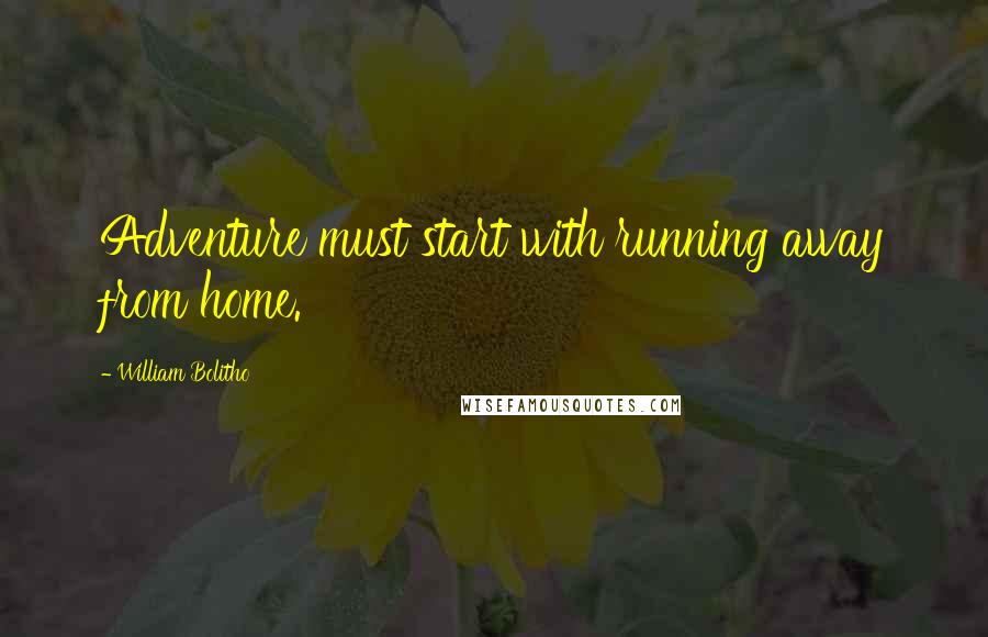 William Bolitho Quotes: Adventure must start with running away from home.