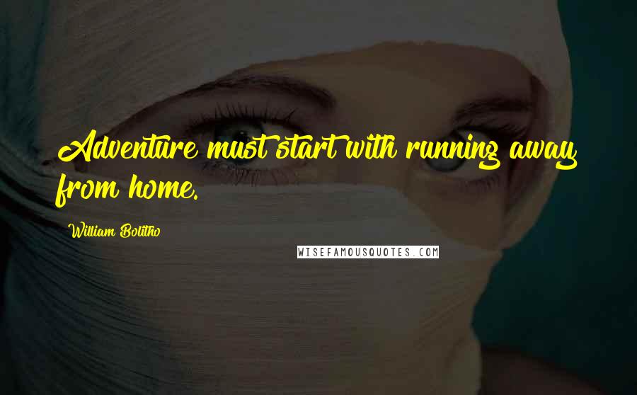 William Bolitho Quotes: Adventure must start with running away from home.