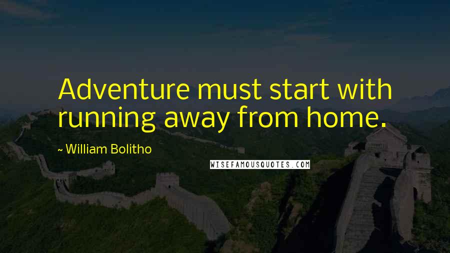 William Bolitho Quotes: Adventure must start with running away from home.