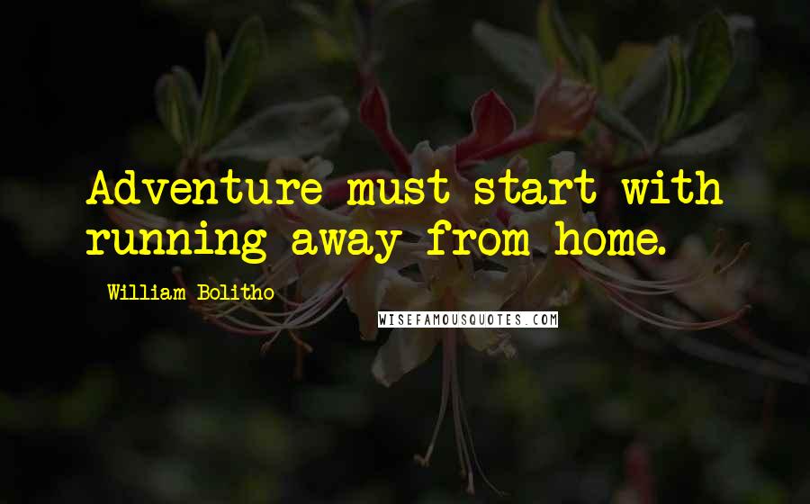 William Bolitho Quotes: Adventure must start with running away from home.