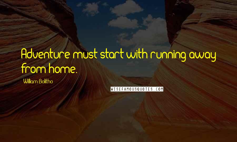 William Bolitho Quotes: Adventure must start with running away from home.