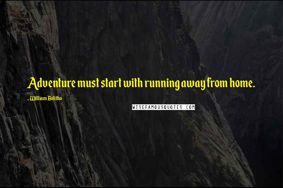 William Bolitho Quotes: Adventure must start with running away from home.