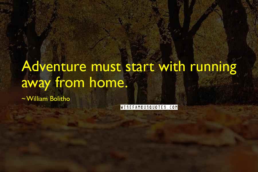 William Bolitho Quotes: Adventure must start with running away from home.