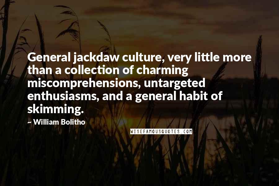 William Bolitho Quotes: General jackdaw culture, very little more than a collection of charming miscomprehensions, untargeted enthusiasms, and a general habit of skimming.