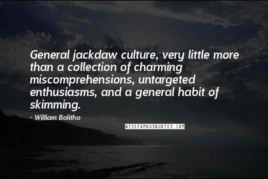 William Bolitho Quotes: General jackdaw culture, very little more than a collection of charming miscomprehensions, untargeted enthusiasms, and a general habit of skimming.