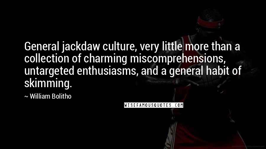 William Bolitho Quotes: General jackdaw culture, very little more than a collection of charming miscomprehensions, untargeted enthusiasms, and a general habit of skimming.