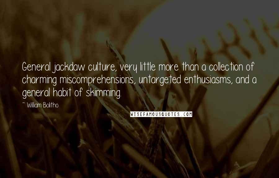 William Bolitho Quotes: General jackdaw culture, very little more than a collection of charming miscomprehensions, untargeted enthusiasms, and a general habit of skimming.