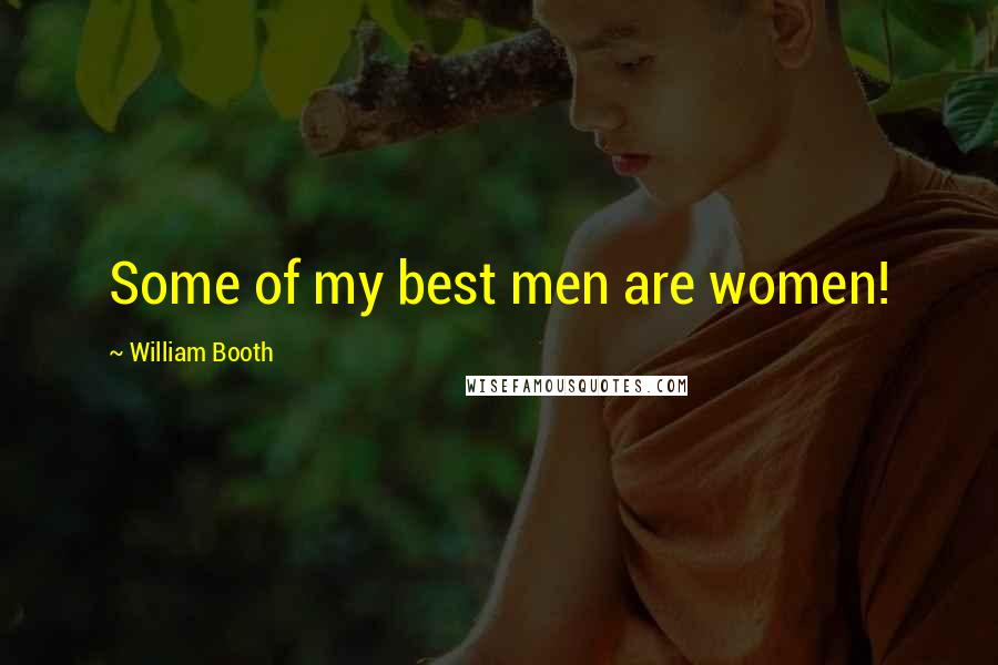 William Booth Quotes: Some of my best men are women!