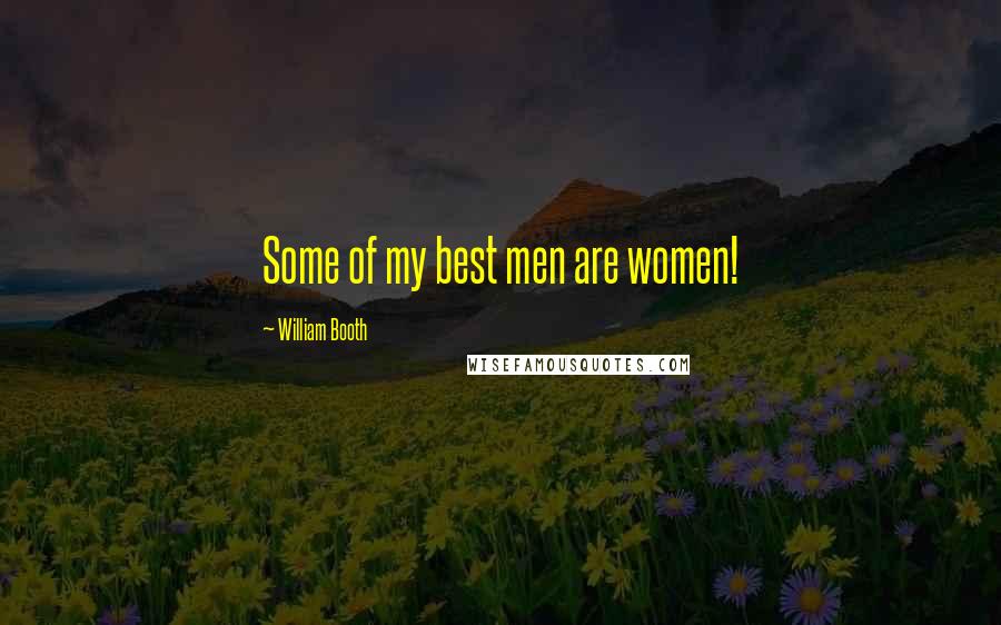 William Booth Quotes: Some of my best men are women!