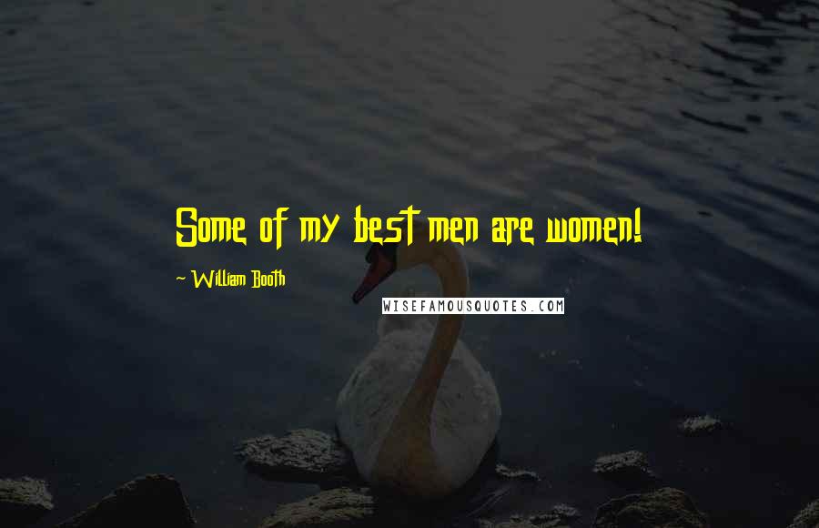 William Booth Quotes: Some of my best men are women!