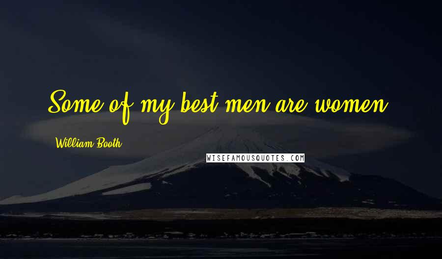 William Booth Quotes: Some of my best men are women!