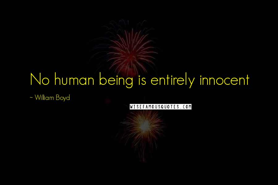 William Boyd Quotes: No human being is entirely innocent