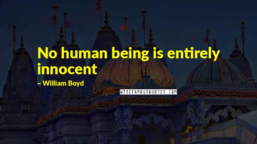 William Boyd Quotes: No human being is entirely innocent