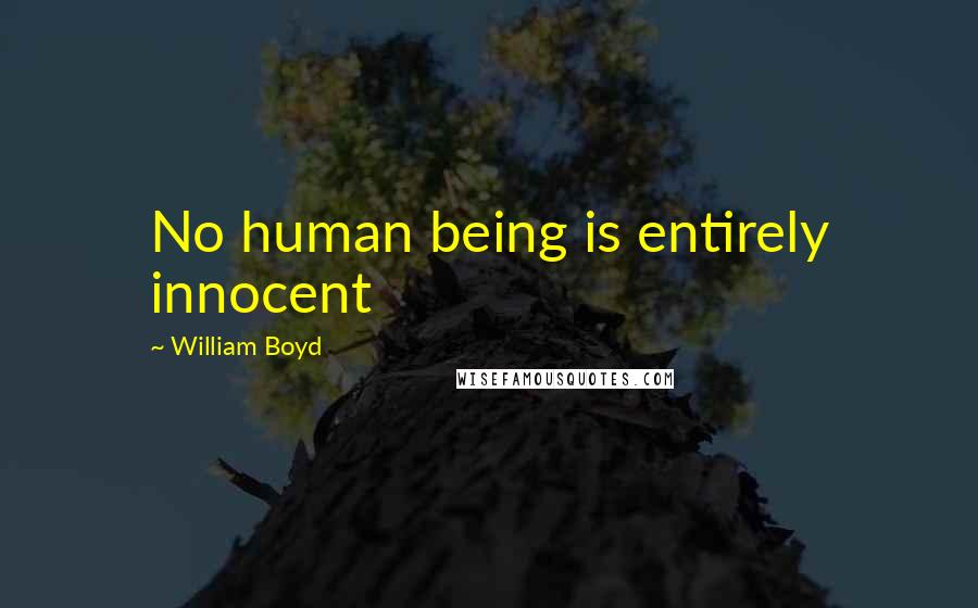 William Boyd Quotes: No human being is entirely innocent