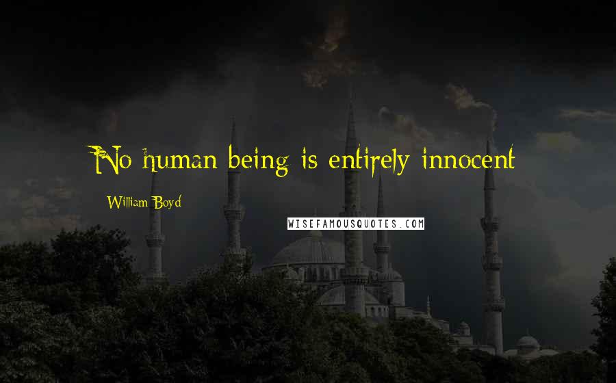 William Boyd Quotes: No human being is entirely innocent