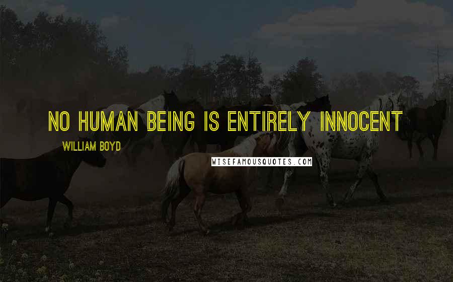 William Boyd Quotes: No human being is entirely innocent