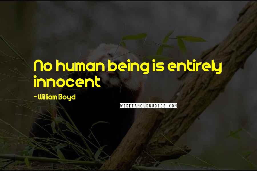 William Boyd Quotes: No human being is entirely innocent