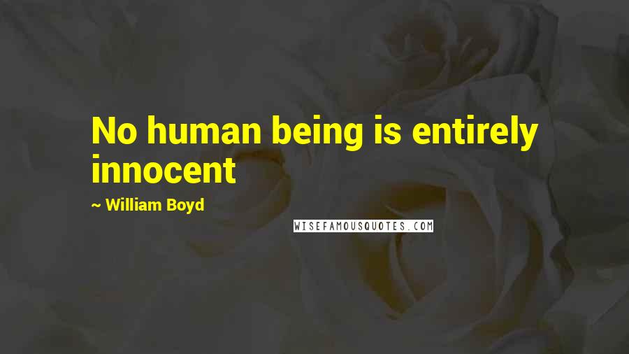 William Boyd Quotes: No human being is entirely innocent