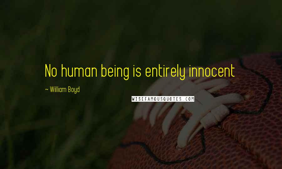 William Boyd Quotes: No human being is entirely innocent