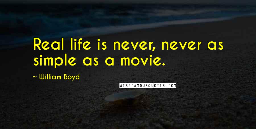 William Boyd Quotes: Real life is never, never as simple as a movie.