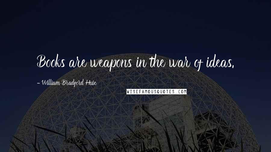 William Bradford Huie Quotes: Books are weapons in the war of ideas.