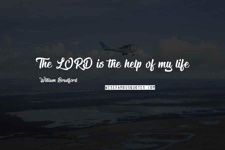 William Bradford Quotes: The LORD is the help of my life